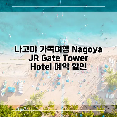 나고야 가족여행 Nagoya JR Gate Tower Hotel 예약 할인