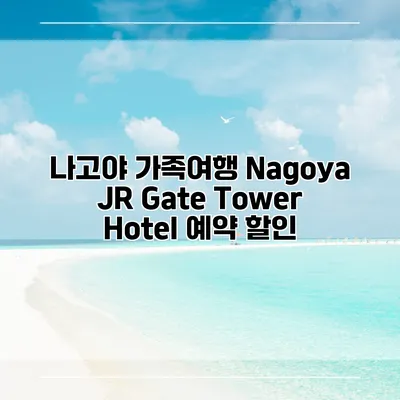 나고야 가족여행 Nagoya JR Gate Tower Hotel 예약 할인
