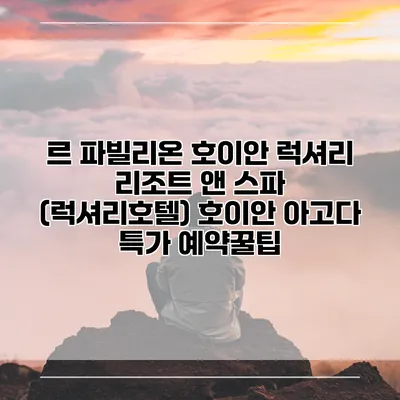 르 파빌리온 호이안 럭셔리 리조트 앤 스파 (럭셔리호텔) 호이안 아고다 특가 예약꿀팁