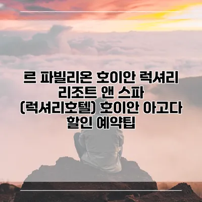 르 파빌리온 호이안 럭셔리 리조트 앤 스파 (럭셔리호텔) 호이안 아고다 할인 예약팁