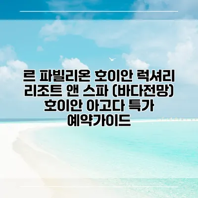 르 파빌리온 호이안 럭셔리 리조트 앤 스파 (바다전망) 호이안 아고다 특가 예약가이드