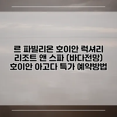 르 파빌리온 호이안 럭셔리 리조트 앤 스파 (바다전망) 호이안 아고다 특가 예약방법