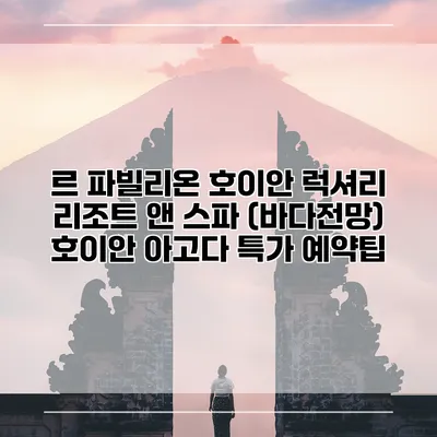 르 파빌리온 호이안 럭셔리 리조트 앤 스파 (바다전망) 호이안 아고다 특가 예약팁