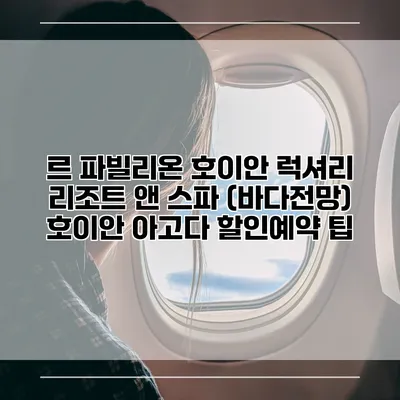 르 파빌리온 호이안 럭셔리 리조트 앤 스파 (바다전망) 호이안 아고다 할인예약 팁