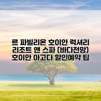 르 파빌리온 호이안 럭셔리 리조트 앤 스파 (바다전망) 호이안 아고다 할인예약 팁