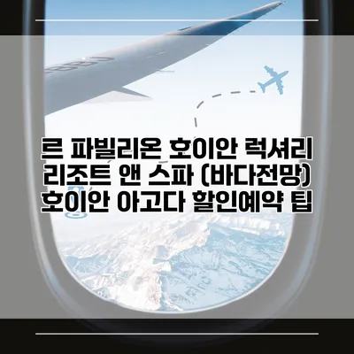 르 파빌리온 호이안 럭셔리 리조트 앤 스파 (바다전망) 호이안 아고다 할인예약 팁