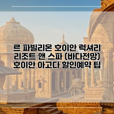 르 파빌리온 호이안 럭셔리 리조트 앤 스파 (바다전망) 호이안 아고다 할인예약 팁