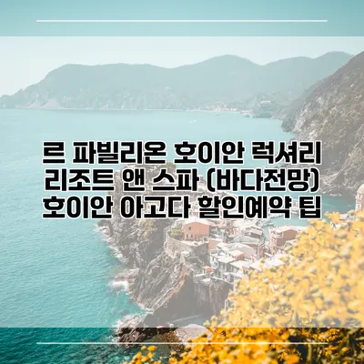르 파빌리온 호이안 럭셔리 리조트 앤 스파 (바다전망) 호이안 아고다 할인예약 팁