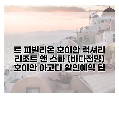 르 파빌리온 호이안 럭셔리 리조트 앤 스파 (바다전망) 호이안 아고다 할인예약 팁
