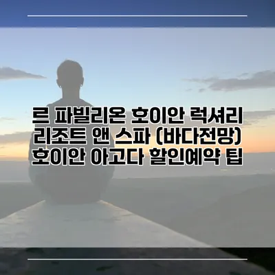 르 파빌리온 호이안 럭셔리 리조트 앤 스파 (바다전망) 호이안 아고다 할인예약 팁