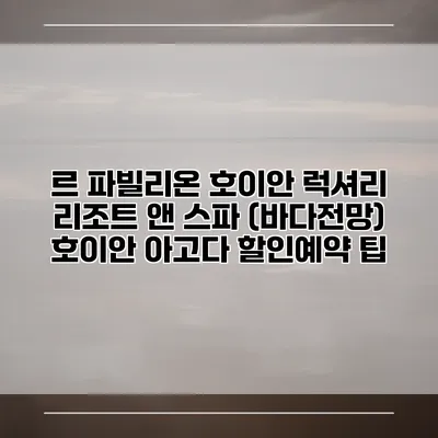 르 파빌리온 호이안 럭셔리 리조트 앤 스파 (바다전망) 호이안 아고다 할인예약 팁