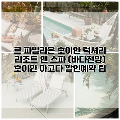 르 파빌리온 호이안 럭셔리 리조트 앤 스파 (바다전망) 호이안 아고다 할인예약 팁