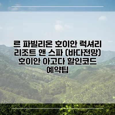 르 파빌리온 호이안 럭셔리 리조트 앤 스파 (바다전망) 호이안 아고다 할인코드 예약팁