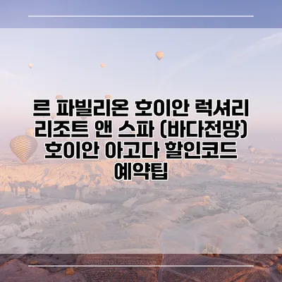 르 파빌리온 호이안 럭셔리 리조트 앤 스파 (바다전망) 호이안 아고다 할인코드 예약팁