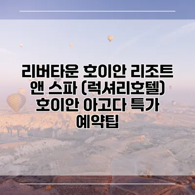 리버타운 호이안 리조트 앤 스파 (럭셔리호텔) 호이안 아고다 특가 예약팁