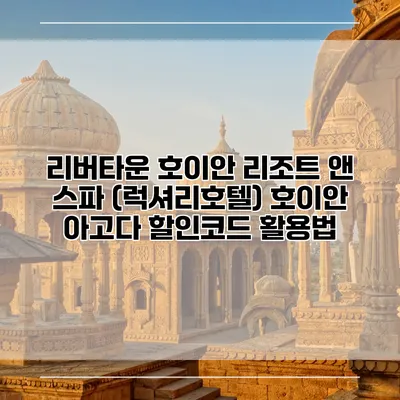리버타운 호이안 리조트 앤 스파 (럭셔리호텔) 호이안 아고다 할인코드 활용법
