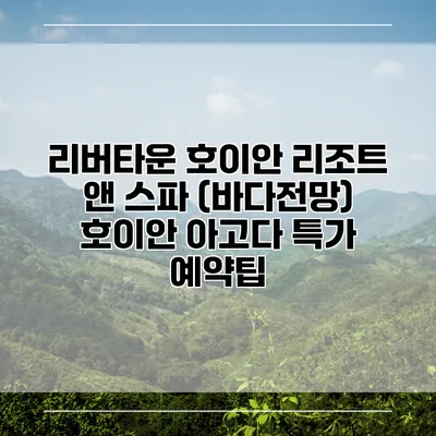 리버타운 호이안 리조트 앤 스파 (바다전망) 호이안 아고다 특가 예약팁