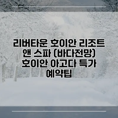 리버타운 호이안 리조트 앤 스파 (바다전망) 호이안 아고다 특가 예약팁