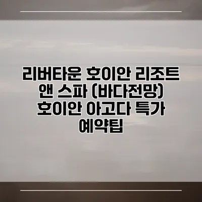 리버타운 호이안 리조트 앤 스파 (바다전망) 호이안 아고다 특가 예약팁
