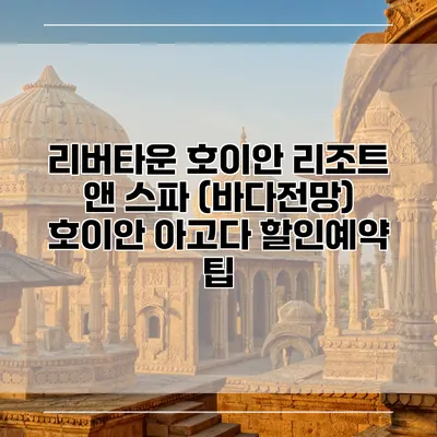 리버타운 호이안 리조트 앤 스파 (바다전망) 호이안 아고다 할인예약 팁