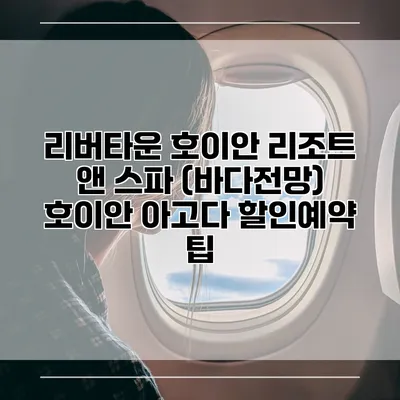 리버타운 호이안 리조트 앤 스파 (바다전망) 호이안 아고다 할인예약 팁