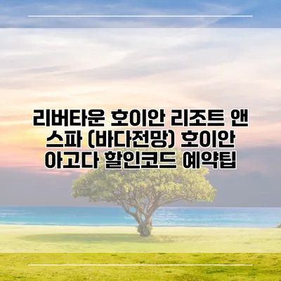 리버타운 호이안 리조트 앤 스파 (바다전망) 호이안 아고다 할인코드 예약팁