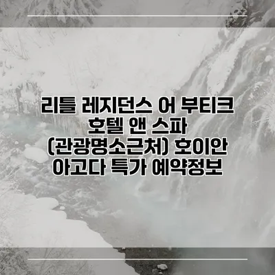 리틀 레지던스 어 부티크 호텔 앤 스파 (관광명소근처) 호이안 아고다 특가 예약정보