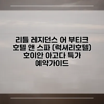 리틀 레지던스 어 부티크 호텔 앤 스파 (럭셔리호텔) 호이안 아고다 특가 예약가이드