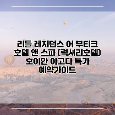 리틀 레지던스 어 부티크 호텔 앤 스파 (럭셔리호텔) 호이안 아고다 특가 예약가이드