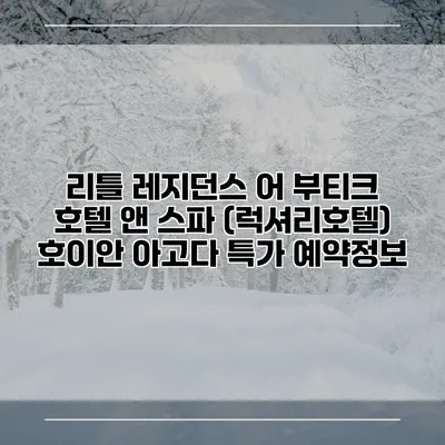 리틀 레지던스 어 부티크 호텔 앤 스파 (럭셔리호텔) 호이안 아고다 특가 예약정보