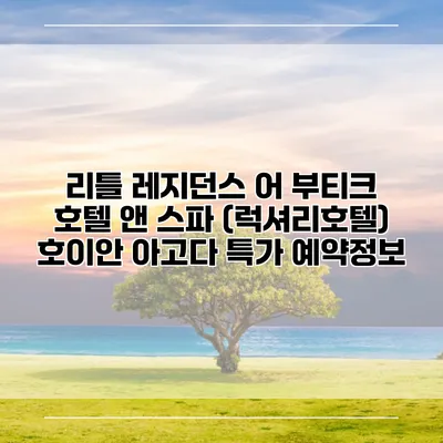 리틀 레지던스 어 부티크 호텔 앤 스파 (럭셔리호텔) 호이안 아고다 특가 예약정보