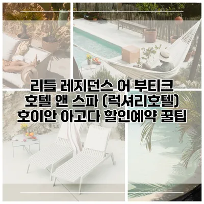 리틀 레지던스 어 부티크 호텔 앤 스파 (럭셔리호텔) 호이안 아고다 할인예약 꿀팁