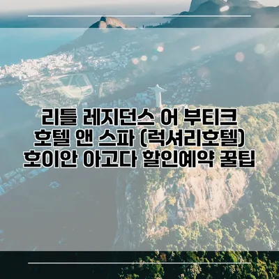 리틀 레지던스 어 부티크 호텔 앤 스파 (럭셔리호텔) 호이안 아고다 할인예약 꿀팁