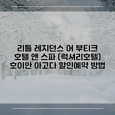 리틀 레지던스 어 부티크 호텔 앤 스파 (럭셔리호텔) 호이안 아고다 할인예약 방법