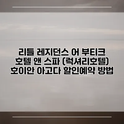리틀 레지던스 어 부티크 호텔 앤 스파 (럭셔리호텔) 호이안 아고다 할인예약 방법