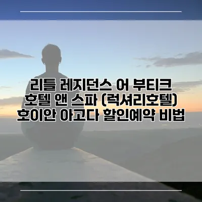 리틀 레지던스 어 부티크 호텔 앤 스파 (럭셔리호텔) 호이안 아고다 할인예약 비법