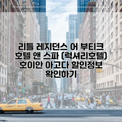 리틀 레지던스 어 부티크 호텔 앤 스파 (럭셔리호텔) 호이안 아고다 할인정보 확인하기