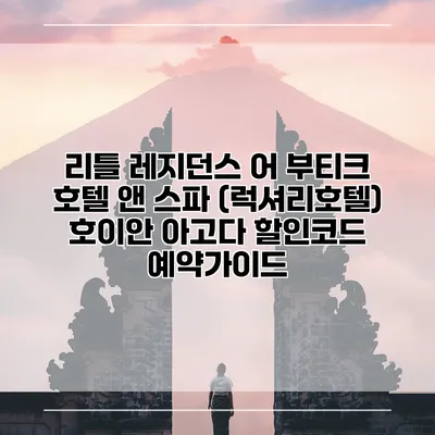 리틀 레지던스 어 부티크 호텔 앤 스파 (럭셔리호텔) 호이안 아고다 할인코드 예약가이드