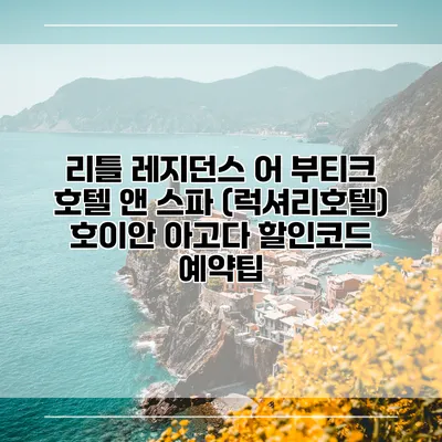 리틀 레지던스 어 부티크 호텔 앤 스파 (럭셔리호텔) 호이안 아고다 할인코드 예약팁