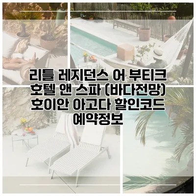 리틀 레지던스 어 부티크 호텔 앤 스파 (바다전망) 호이안 아고다 할인코드 예약정보