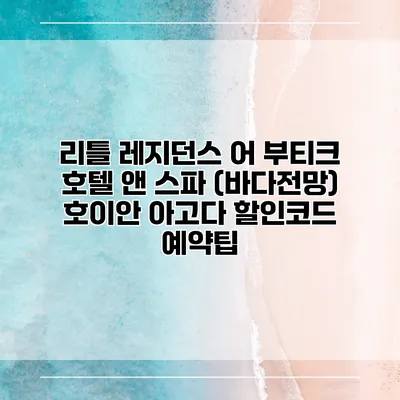 리틀 레지던스 어 부티크 호텔 앤 스파 (바다전망) 호이안 아고다 할인코드 예약팁