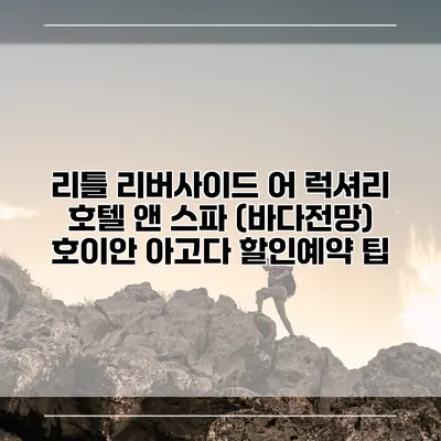 리틀 리버사이드 어 럭셔리 호텔 앤 스파 (바다전망) 호이안 아고다 할인예약 팁
