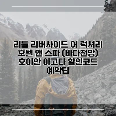 리틀 리버사이드 어 럭셔리 호텔 앤 스파 (바다전망) 호이안 아고다 할인코드 예약팁