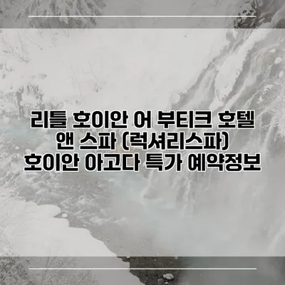 리틀 호이안 어 부티크 호텔 앤 스파 (럭셔리스파) 호이안 아고다 특가 예약정보