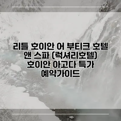 리틀 호이안 어 부티크 호텔 앤 스파 (럭셔리호텔) 호이안 아고다 특가 예약가이드