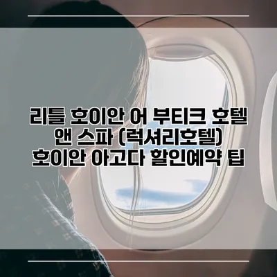 리틀 호이안 어 부티크 호텔 앤 스파 (럭셔리호텔) 호이안 아고다 할인예약 팁