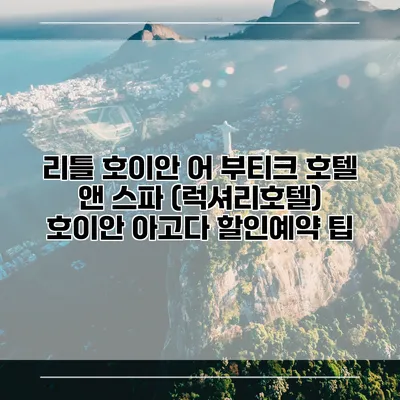 리틀 호이안 어 부티크 호텔 앤 스파 (럭셔리호텔) 호이안 아고다 할인예약 팁