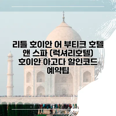 리틀 호이안 어 부티크 호텔 앤 스파 (럭셔리호텔) 호이안 아고다 할인코드 예약팁