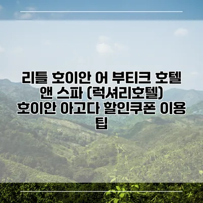 리틀 호이안 어 부티크 호텔 앤 스파 (럭셔리호텔) 호이안 아고다 할인쿠폰 이용 팁