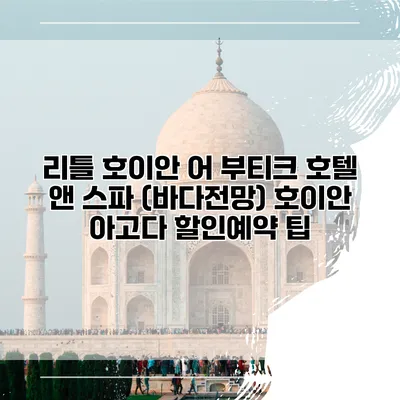 리틀 호이안 어 부티크 호텔 앤 스파 (바다전망) 호이안 아고다 할인예약 팁